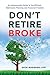 Don't Retire Broke: An Indispensable Guide to Tax-Efficient Retirement Planning and Financial Freedom