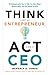 Think Like an Entrepreneur, Act Like a CEO: 50 Indispensable Tips to Help You Stay Afloat, Bounce Back, and Get Ahead at Work