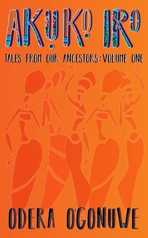 Akuko Iro: Tales From Our Ancestors (Volume One)