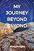 My Journey Beyond Beyond: An autobiographical record of deep calling to deep in pursuit of intimacy with God (The Restoration of All Things)