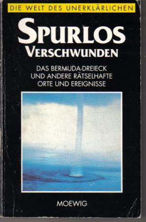 Spurlos verschwunden - Das Bermuda-Dreieck und andere rätselhafte Orte und Ereignisse (Die Welt des Unerklärlichen)