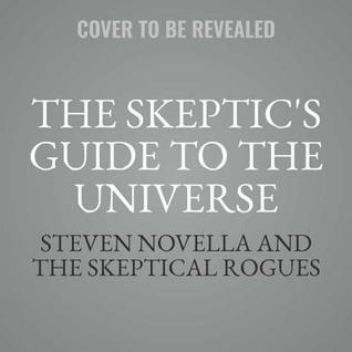 The Skeptics' Guide to the Universe: How to Know What's Really Real in a World Increasingly Full of Fake