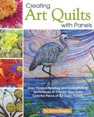 Creating Art Quilts with Panels: Easy Thread Painting and Embellishing Techniques to Create Your Own Colorful Piece of Art From Panels (Paperback)