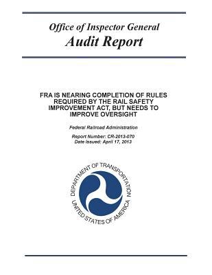 Fra Is Nearing Completion of Rules Required by the Rail Safety Improvement Act, But Needs to Improve Oversight: Federal Railroad Administration.