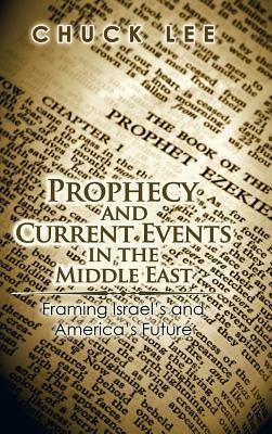 Prophecy and Current Events in the Middle East: Framing Israel'S and America'S Future