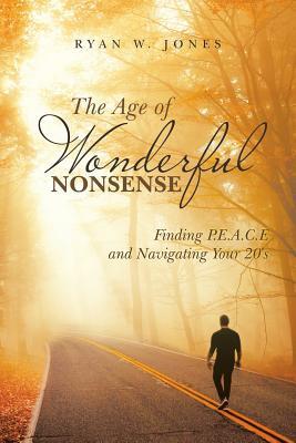 The Age of Wonderful Nonsense: Finding P.E.A.C.E and Navigating Your 20's