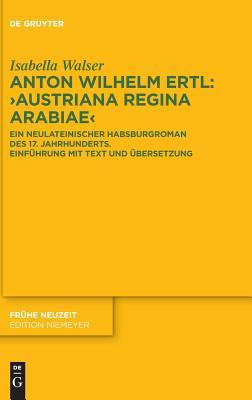 Anton Wilhelm Ertl: „Austriana regina Arabiae“: Ein neulateinischer Habsburgroman des 17. Jahrhunderts. Einführung mit Text und Übersetzung (Frühe Neuzeit, 205) (German Edition)