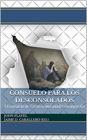 Consuelo para los Desconsolados: El consuelo de Cristo a una madre en angustia (Clásicos Reformados nº 2)