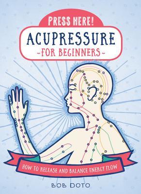 Press Here! Acupressure for Beginners: How to Release and Balance Energy Flow