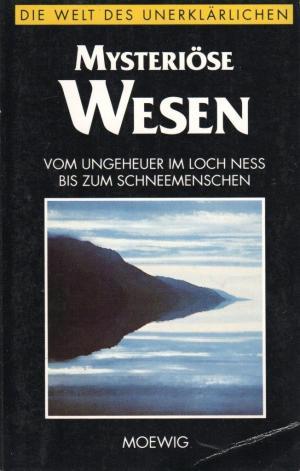 Mysteriöse Fabeltiere und geisterhafte Wesen - Vom Ungeheuer im Loch Ness bis zum Schneemenschen (Die Welt des Unerklärlichen)