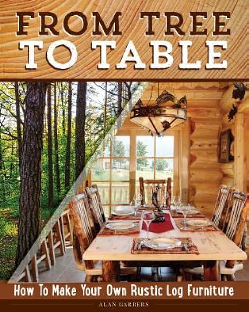 From Tree to Table: How to Make Your Own Rustic Log Furniture (Fox Chapel Publishing) Practical Woodworking Information, Detailed Building Instructions, and Expert Troubleshooting Advice