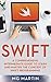 Swift: A Comprehensive Intermediate Guide to Learn and Master the Concept of Swift Programming