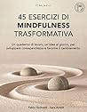 45 Esercizi di Mindfulness Trasformativa: Un quaderno di lavoro - un’ idea al giorno - per sviluppare consapevolezza e favorire il cambiamento (Italian Edition)