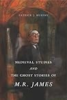 Medieval Studies and the Ghost Stories of M. R. James