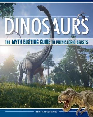 Dinosaurs: The Myth-Busting Guide to Prehistoric Beasts (Happy Fox Books) Discover the Science of What Dinosaurs Were Really Like (Not the Movie Versions); In-Depth Articles & Stunning Illustrations