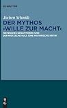Der Mythos "Wille zur Macht": Nietzsches Gesamtwerk und der Nietzsche-Kult. Eine historische Kritik
