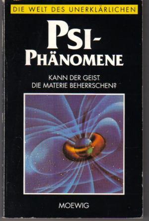 PSI-Phänomene - Kann der Geist die Materie beherrschen? (Die Welt des Unerklärlichen)