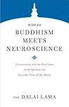 Where Buddhism Meets Neuroscience: Conversations with the Dalai Lama on the Spiritual and Scientific Views of Our Minds