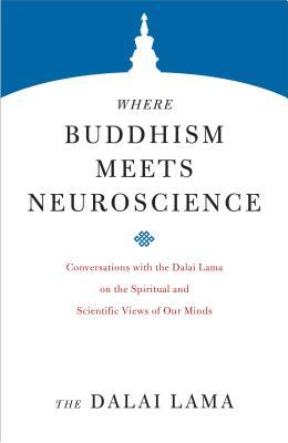 Where Buddhism Meets Neuroscience: Conversations with the Dalai Lama on the Spiritual and Scientific Views of Our Minds (Core Teachings of Dalai Lama)