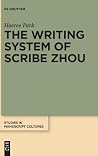 The Writing System of Scribe Zhou: Evidence from Late Pre-imperial Chinese Manuscripts and Inscriptions (5th-3rd Centuries BCE) (Studies in Manuscript Cultures, 4)