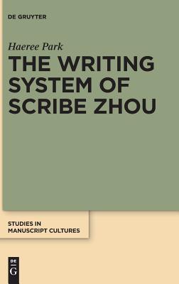 The Writing System of Scribe Zhou: Evidence from Late Pre-imperial Chinese Manuscripts and Inscriptions (5th-3rd Centuries BCE) (Studies in Manuscript Cultures, 4)