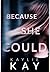 Because She Could by Kaylie Kay