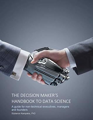 The Decision Maker’s Handbook to Data Science: A guide for non-technical executives, managers and founders