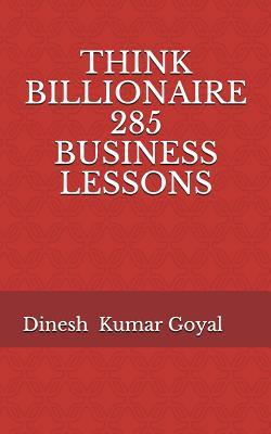 THINK BILLIONAIRE 285 BUSINESS LESSONS: How to Make Customer for Life, Customer Success, Customer Relationship, Customer Support, Customer Service, Customer Experience, How to Make Money, 1Day MBA