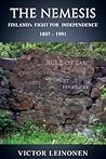 The Nemesis: Finland's Fight for Independence 1807-1991. The Nemesis: Finland's Fight for Independence 1807-1991.