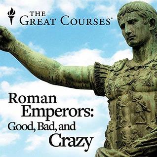 Roman Emperors: Good, Bad, and Crazy