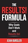 The RESULTS! Formula: Why Goals Don't Work and Results Do!