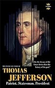 THOMAS JEFFERSON: Patriot. Statesman. President. The Entire Life Story. Biography, Facts & Quotes