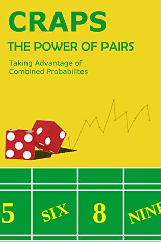 Craps Book: The Best Gambling Guide to Beating Casino Craps - The Power of Pairs: Taking Advantage of Combined Probabilities on the Dice and Other Advanced Craps Strategies