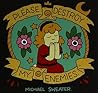 Please Destroy My Enemies by Michael Sweater