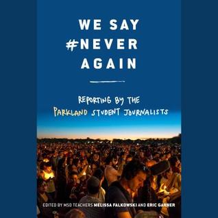 We Say #NeverAgain: Reporting by the Parkland Student Journalists