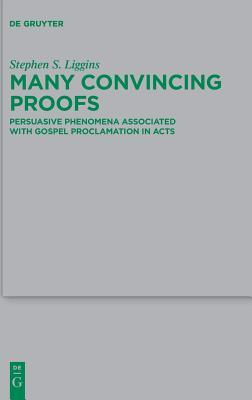 Many Convincing Proofs: Persuasive phenomena associated with gospel proclamation in Acts (Beihefte zur Zeitschrift für die neutestamentliche Wissenschaft, 221)
