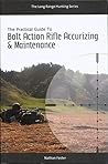 The Practical Guide to Bolt Action Rifle Accurizing and Maintenance