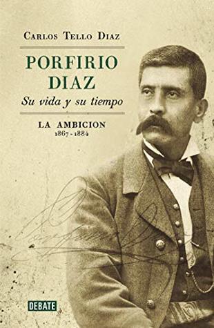 Porfirio Díaz: La ambición: 1867-1884 (Kindle Edition)