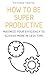 How to Be Super Productive:...
