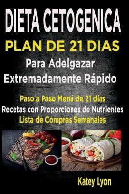 Dieta Cetogénica Plan De 21 Días Para Adelgazar: Paso A Paso Menú De 21 Días, Recetas Con Proporciones De Nutrientes Incluidos Y La Lista De Compras Semanales (Dieta Cetogenica) (Spanish Edition)