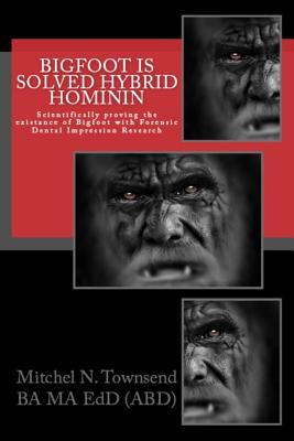 Bigfoot is Solved, Hybrid Hominin: Scientifically proving the existance of Bigfoot with Forensic Dental Impression Research (Paperback)