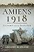 Amiens 1918: From Disaster to Victory