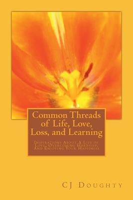 Common Threads of Life, Love, Loss, and Learning: Inspirations About A Life of Love, Overcoming Hardship, And Enjouing Your Happiness