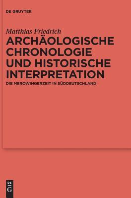 Archäologische Chronologie und historische Interpretation: Die Merowingerzeit in Süddeutschland (Ergänzungsbände zum Reallexikon der Germanischen Altertumskunde, 96) (German Edition)