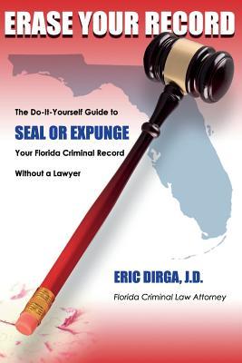 Erase Your Record: The Do-It-Yourself Guide to SEAL OR EXPUNGE Your Florida Criminal Record Without a Lawyer