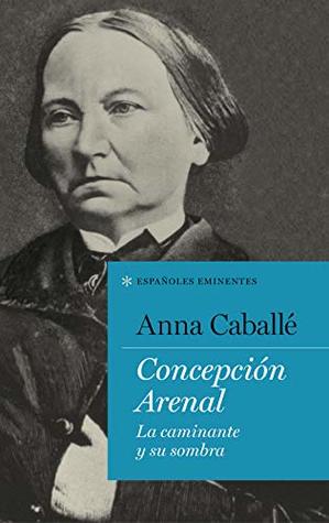 Concepción Arenal: La caminante y su sombra (Spanish Edition)