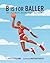 B is for Baller: The Ultimate Basketball Alphabet (1) (ABC to MVP)
