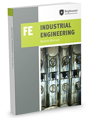 PPI Industrial Engineering: FE Review Manual – A Comprehensive Manual for the FE Industrial CBT Exam, Features Over 100 Problems with Step-By-Step Solutions