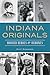Indiana Originals: Hoosier Heroes & Heroines