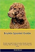 Boykin Spaniel Guide Boykin Spaniel Guide Includes: Boykin Spaniel Training, Diet, Socializing, Care, Grooming, Breeding and More